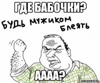 Где бабочки? Аааа?