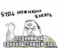  подними за одноклассницей стул