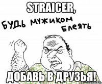 Straicer, Добавь в друзья!