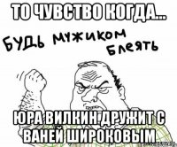 То чувство когда... Юра Вилкин дружит с Ваней Широковым