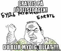 Grattis på födelsedagen! Du blir mydig, BLEAT'!!!