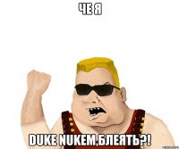 Че я Duke Nukem,блеять?!