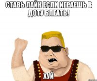 Ставь лайк если играешь в доту блеать! хуй