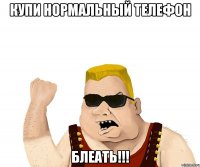 КУПИ НОРМАЛЬНЫЙ ТЕЛЕФОН БЛЕАТЬ!!!