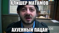 Алишер Матамов Ахуенный пацан