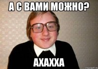 а с вами можно? Ахахха