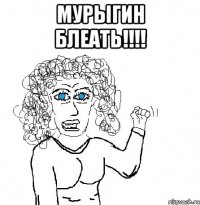 Мурыгин Блеать!!!! 