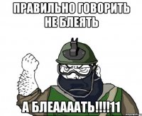 Правильно говорить не блеЯть А БЛЕААААТЬ!!!!11