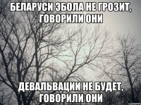 Беларуси Эбола не грозит, говорили они девальвации не будет, говорили они