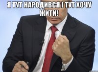 Я тут народився і тут хочу жити! 