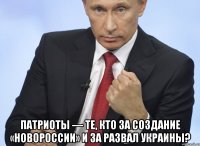  Патриоты — те, кто за создание «Новороссии» и за развал Украины?