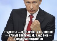  Студенты — и в Париже, и в Гонконге — самые бунтующие. У нас они — самые равнодушные