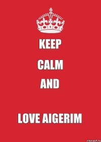 KEEP CALM and LOVE AIGERIM