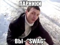 Парники вы - "SWAG"