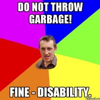 Do not throw garbage! fine - disability.