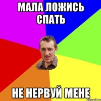 мала ложись спать не нервуй мене