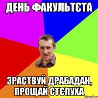 День факультєта зраствуй драбадан, прощай стєпуха