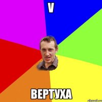 V вертуха