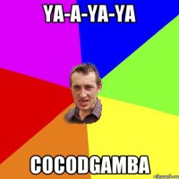 ya-a-ya-ya cocodgamba