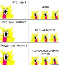 Светы Не знааааееем Не знааааю(смайлик плачет)