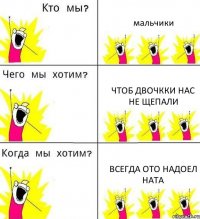 мальчики чтоб двочкки нас не щепали всегда ото надоел ната