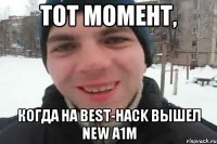 Тот момент, Когда на best-hack вышел new а1м