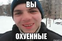 Вы Охуенные