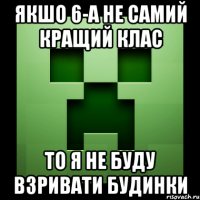 якшо 6-а не самий кращий клас то я не буду взривати будинки