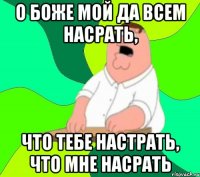 О боже мой да всем насрать, что тебе настрать, что мне насрать