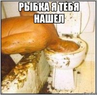 рыбка я тебя нашел 