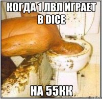 Когда 1 лвл играет в Dice на 55кк