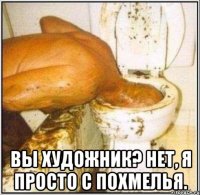  Вы художник? Нет, я просто с похмелья.