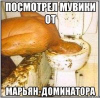 посмотрел мувики от марьян-доминатора