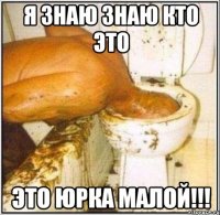 Я знаю знаю кто это Это Юрка малой!!!