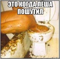 Это когда Лёша пошутил 