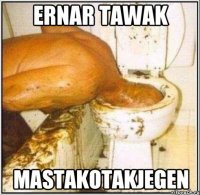 Ernar tawak Mastakotakjegen