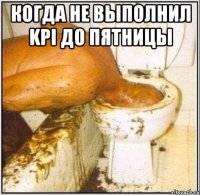 когда не выполнил KPI до пятницы 