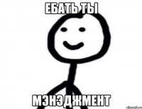 Ебать ты Мэнэджмент