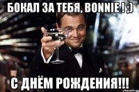 Бокал за тебя, Bonnie ! ;) С Днём Рождения!!!