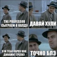 The Professor сыграем в калду давай хули я ж тебя парву как динамит грелку точно блэ