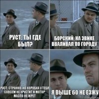 Руст: Ты где был? Борский: на эвике вваливал по городу Руст: Странно, но коробка у тебя совсем не хрустит и мотор масло не жрет я выше 60 не езжу