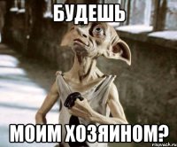 БУДЕШЬ МОИМ ХОЗЯИНОМ?