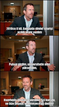 2010cu il idi, Qafqazda dövlet sifarişi açıldı, oranı yazdım Pulsuz girdim, universitetin adın yükseltdim, Hazırlıqda 40 manat verdiler, 5ci kursdu, ve bize teqaüd verilmeyeceyin dediler