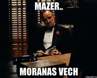 mazer.. moranas vech