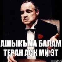 Ашыкъма балам Теран аск ми эт