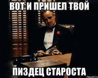 вот и пришел твой пиздец староста