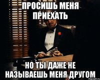 Просишь меня приехать Но ты даже не называешь меня другом