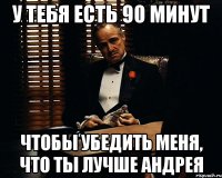 У тебя есть 90 минут Чтобы убедить меня, что ты лучше Андрея