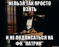 нельзя так просто взять и не подписаться на ФК "Патрик"