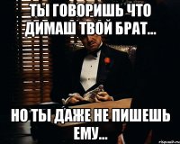 Ты говоришь что Димаш твой брат... но ты даже не пишешь ему...